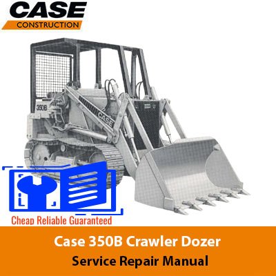 Case 350B Crawler Dozer Service Repair Manual
